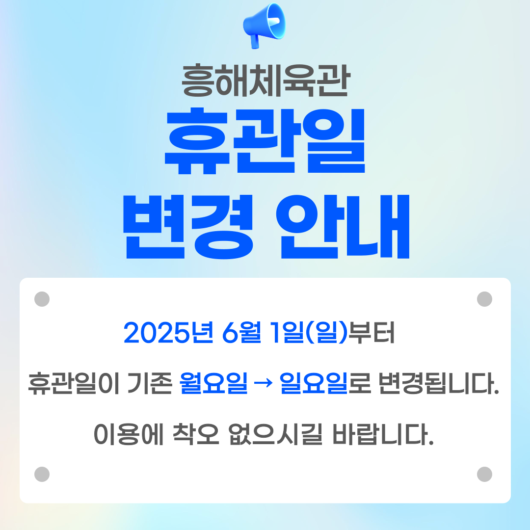 흥해체육관
휴관일 변경 안내

2025년 6월 1일(일)부터
휴관일이 기존 월요일 → 일요일로 변경됩니다.
이용에 착오 없으시길 바랍니다.